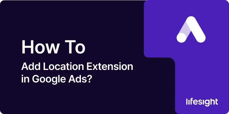 How to Add Location Extension in Google Ads 5fd7eccb7b - Lifesight