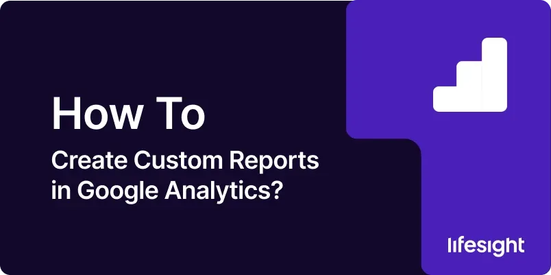 How to Create Custom Reports in Google Analytics 713c48324d - Lifesight