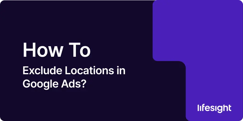 How to Exclude Locations in Google Ads 7226595489 - Lifesight