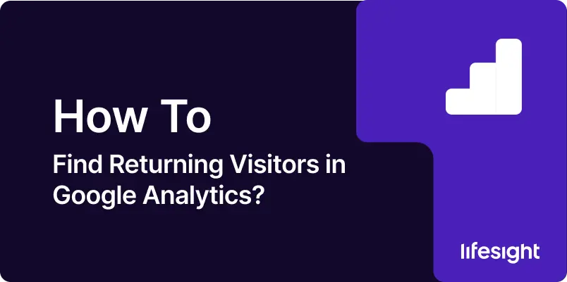 How to Find Returning Visitors in Google Analytics 5b48ec9a01 - Lifesight