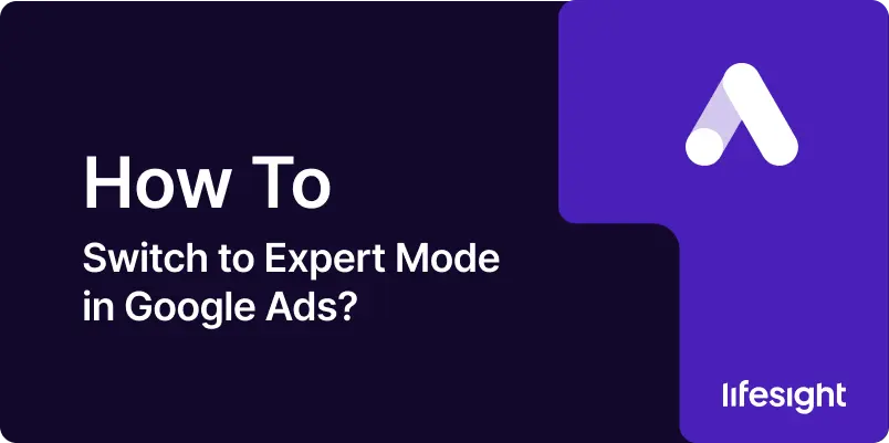 How to Switch to Expert Mode in Google Ads 89a0a42336 - Lifesight