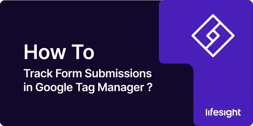 How to Track Form Submissions in Google Tag Manager 60a56e3903 - Lifesight