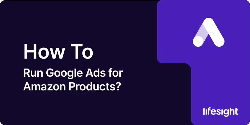 How to Run Google Ads for Amazon Products